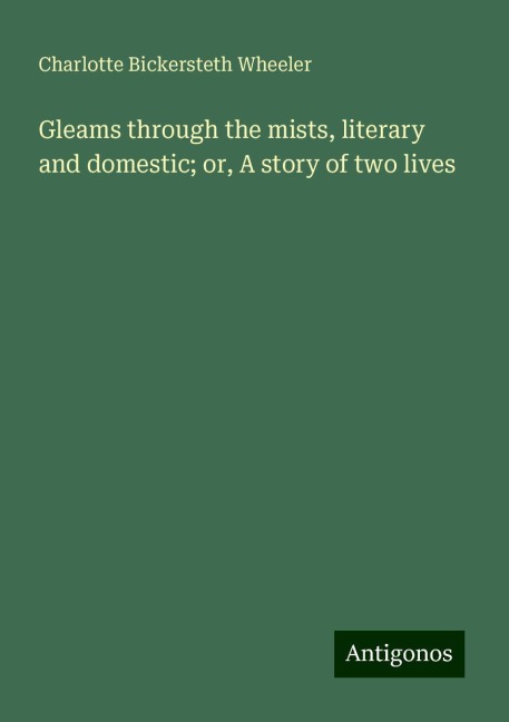 Gleams through the mists, literary and domestic; or, A story of two lives