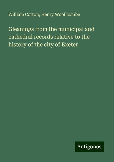 Gleanings from the municipal and cathedral records relative to the history of the city of Exeter