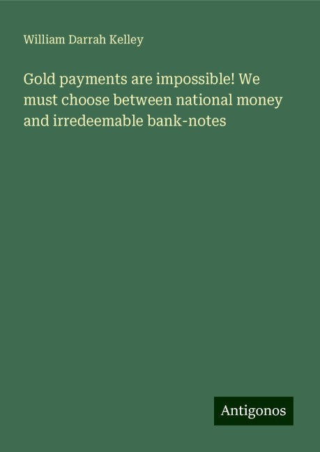 Gold payments are impossible! We must choose between national money and irredeemable bank-notes