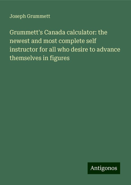 Grummetts Canada calculator: the newest and most complete self instructor for all who desire to advance themselves in figures