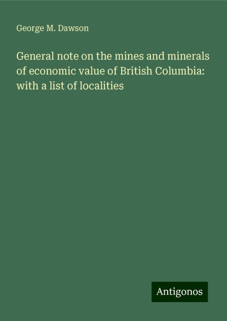 General note on the mines and minerals of economic value of British Columbia: with a list of localities