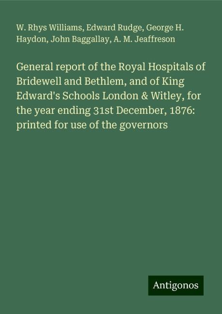 General report of the Royal Hospitals of Bridewell and Bethlem, and of King Edwards Schools London & Witley, for the year ending 31st December, 1876: printed for use of the governors