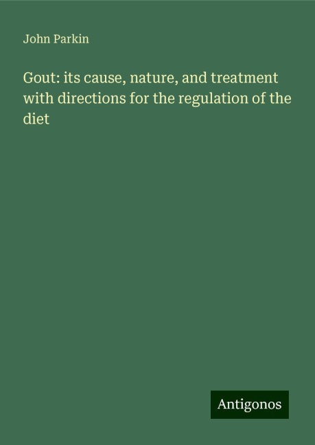 Gout: its cause, nature, and treatment with directions for the regulation of the diet