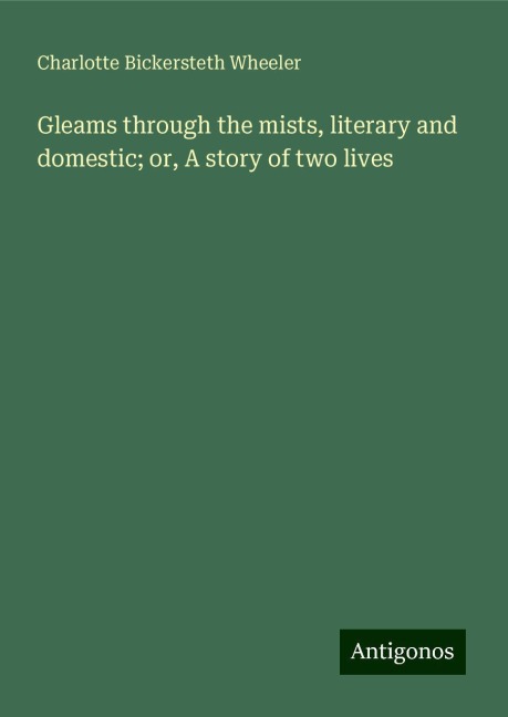 Gleams through the mists, literary and domestic; or, A story of two lives