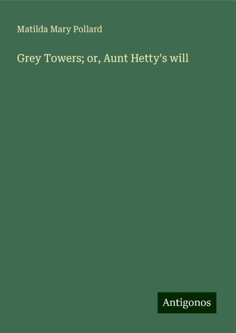 Grey Towers; or, Aunt Hettys will