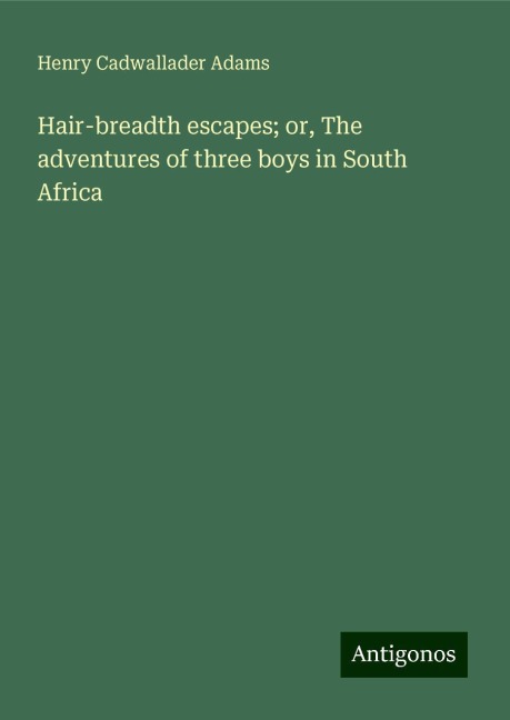 Hair-breadth escapes; or, The adventures of three boys in South Africa