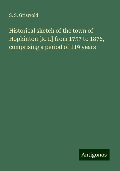 Historical sketch of the town of Hopkinton [R. I.] from 1757 to 1876, comprising a period of 119 years