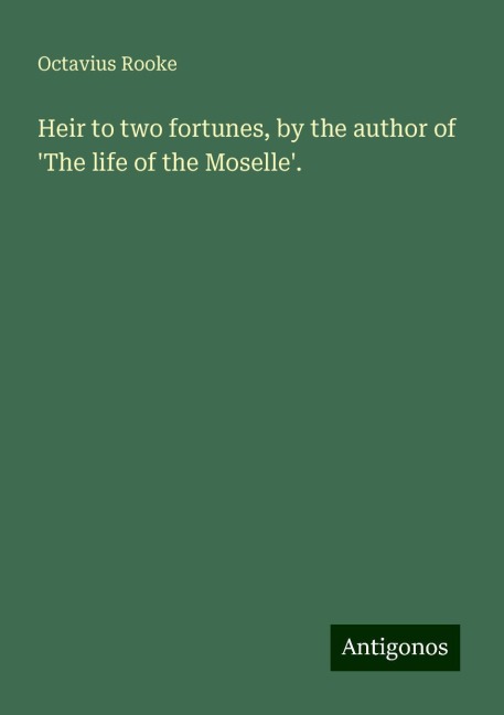 Heir to two fortunes, by the author of The life of the Moselle.