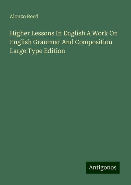 Higher Lessons In English A Work On English Grammar And Composition Large Type Edition
