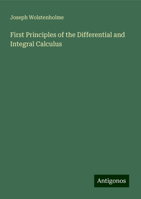First Principles of the Differential and Integral Calculus