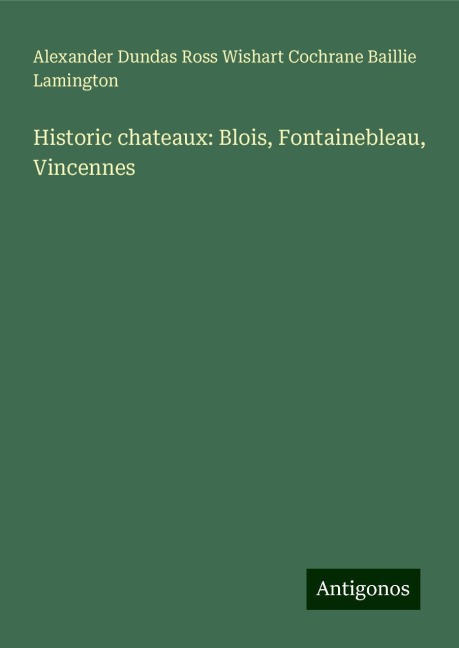 Historic chateaux: Blois, Fontainebleau, Vincennes