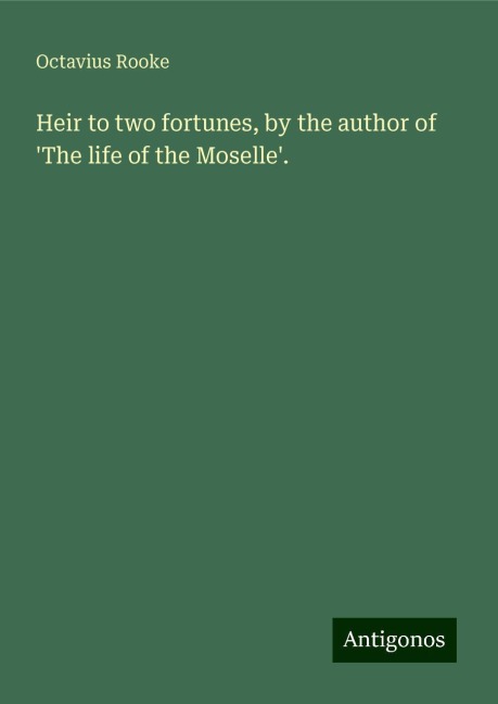 Heir to two fortunes, by the author of The life of the Moselle.