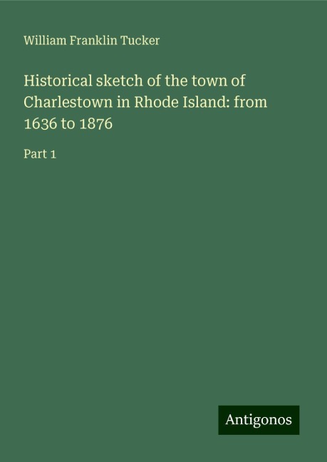 Historical sketch of the town of Charlestown in Rhode Island: from 1636 to 1876: Part 1