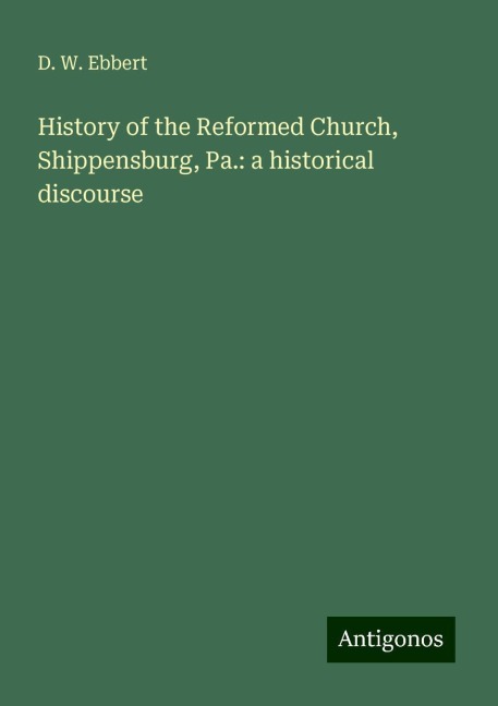 History of the Reformed Church, Shippensburg, Pa.: a historical discourse