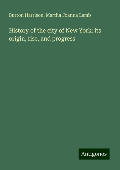 History of the city of New York: its origin, rise, and progress