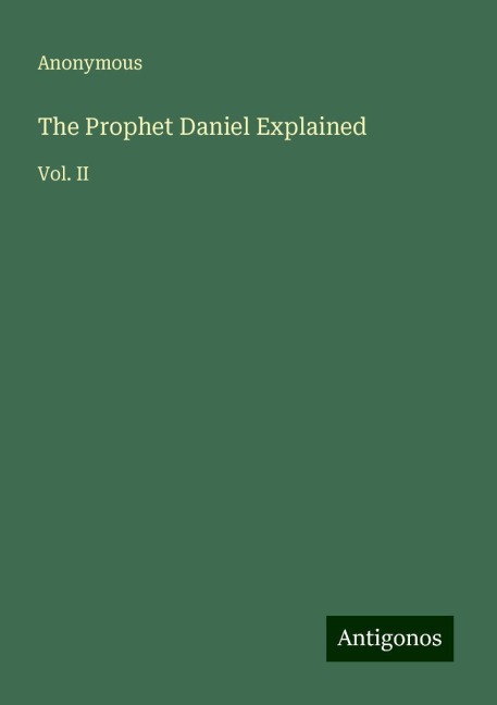 The Prophet Daniel Explained: Vol. II