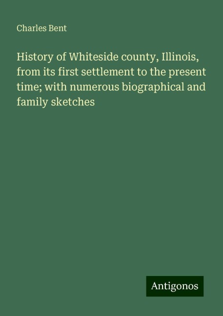 History of Whiteside county, Illinois, from its first settlement to the present time; with numerous biographical and family sketches