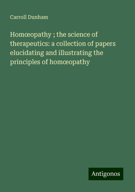 Hom¿opathy ; the science of therapeutics: a collection of papers elucidating and illustrating the principles of hom¿opathy