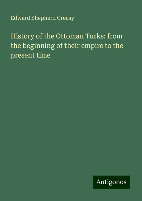 History of the Ottoman Turks: from the beginning of their empire to the present time