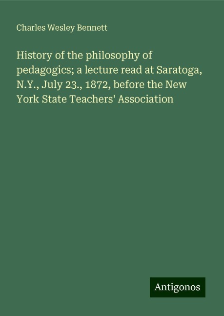 History of the philosophy of pedagogics; a lecture read at Saratoga, N.Y., July 23., 1872, before the New York State Teachers Association