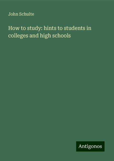 How to study: hints to students in colleges and high schools
