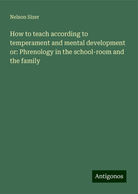 How to teach according to temperament and mental development or: Phrenology in the school-room and the family