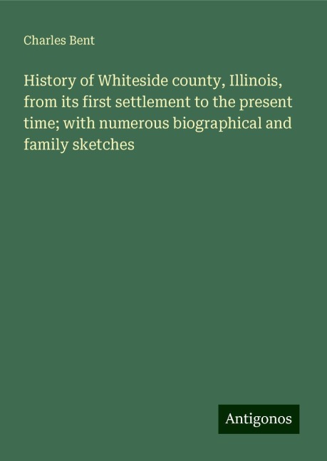 History of Whiteside county, Illinois, from its first settlement to the present time; with numerous biographical and family sketches