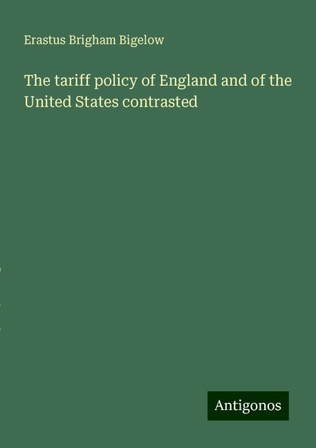 The tariff policy of England and of the United States contrasted