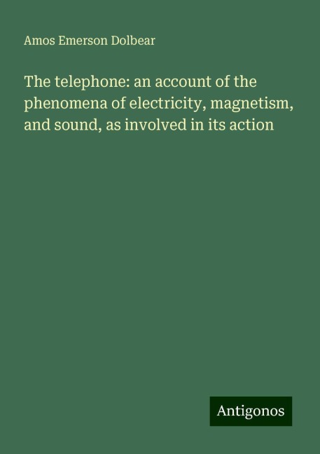 The telephone: an account of the phenomena of electricity, magnetism, and sound, as involved in its action