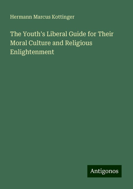 The Youths Liberal Guide for Their Moral Culture and Religious Enlightenment