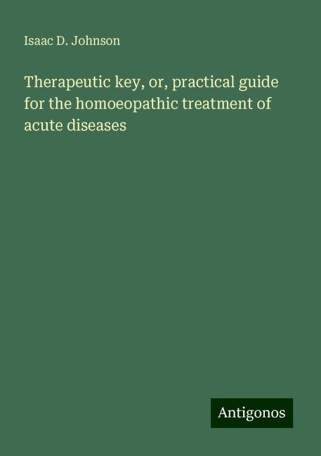 Therapeutic key, or, practical guide for the homoeopathic treatment of acute diseases