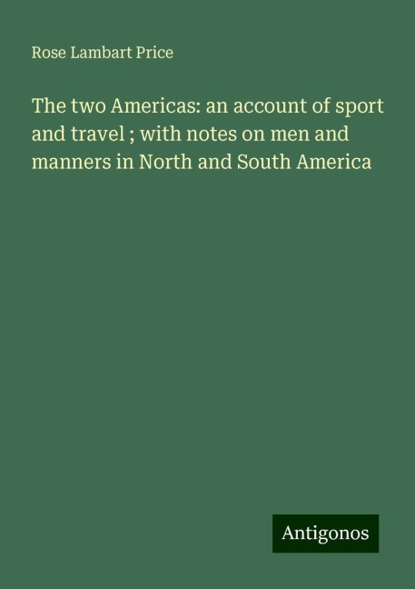 The two Americas: an account of sport and travel ; with notes on men and manners in North and South America