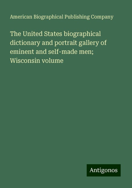 The United States biographical dictionary and portrait gallery of eminent and self-made men; Wisconsin volume