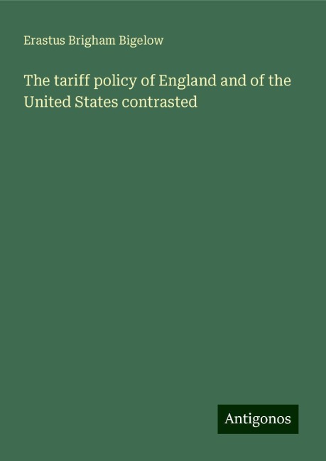 The tariff policy of England and of the United States contrasted