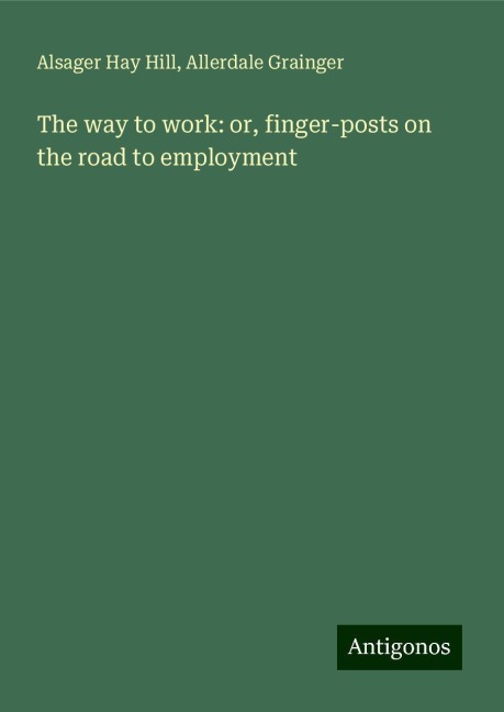 The way to work: or, finger-posts on the road to employment
