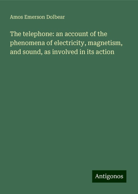 The telephone: an account of the phenomena of electricity, magnetism, and sound, as involved in its action