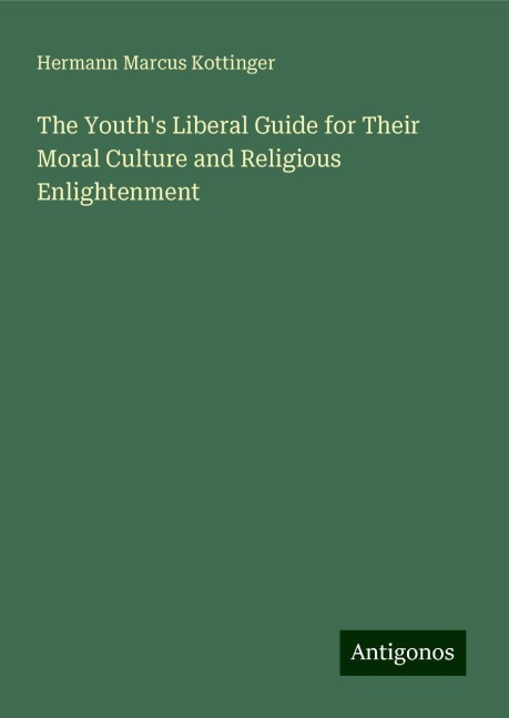 The Youths Liberal Guide for Their Moral Culture and Religious Enlightenment
