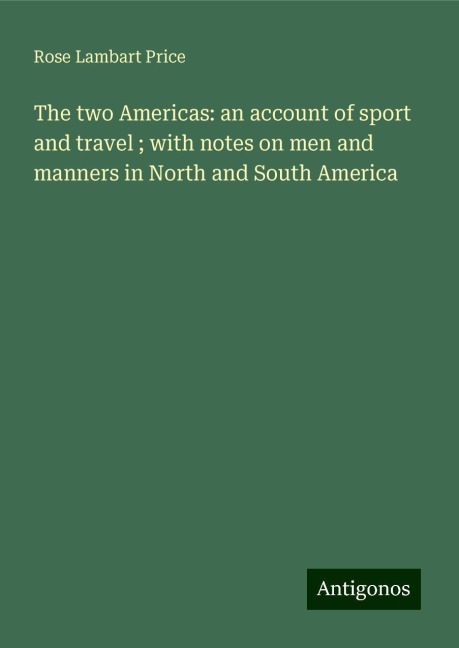 The two Americas: an account of sport and travel ; with notes on men and manners in North and South America