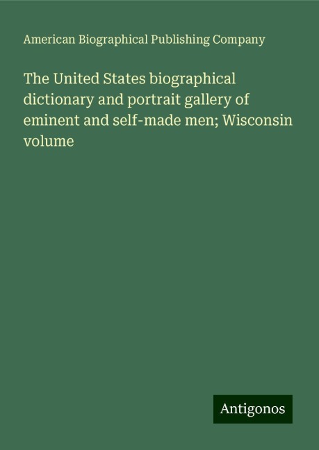 The United States biographical dictionary and portrait gallery of eminent and self-made men; Wisconsin volume