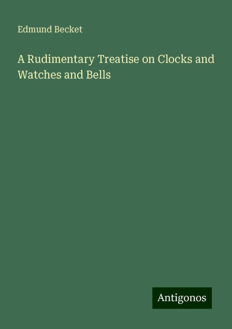 A Rudimentary Treatise on Clocks and Watches and Bells