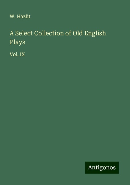 A Select Collection of Old English Plays: Vol. IX