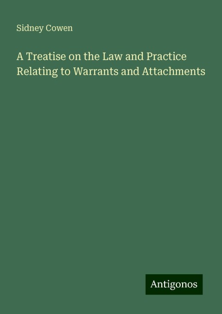 A Treatise on the Law and Practice Relating to Warrants and Attachments