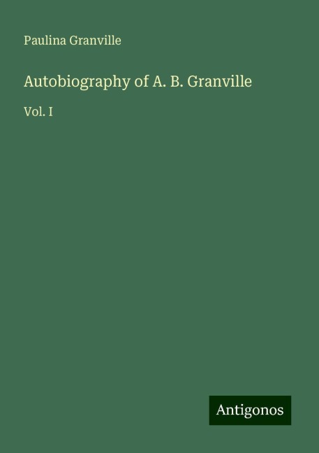 Autobiography of A. B. Granville: Vol. I