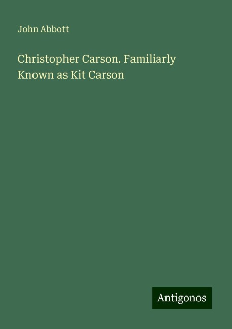 Christopher Carson. Familiarly Known as Kit Carson