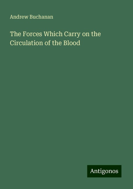 The Forces Which Carry on the Circulation of the Blood