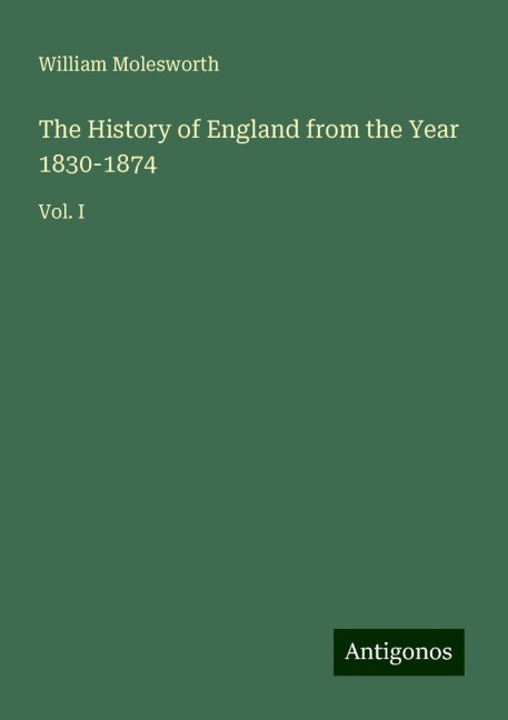 The History of England from the Year 1830-1874: Vol. I