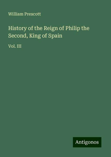 History of the Reign of Philip the Second, King of Spain: Vol. III
