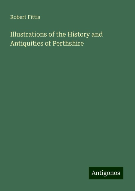 Illustrations of the History and Antiquities of Perthshire