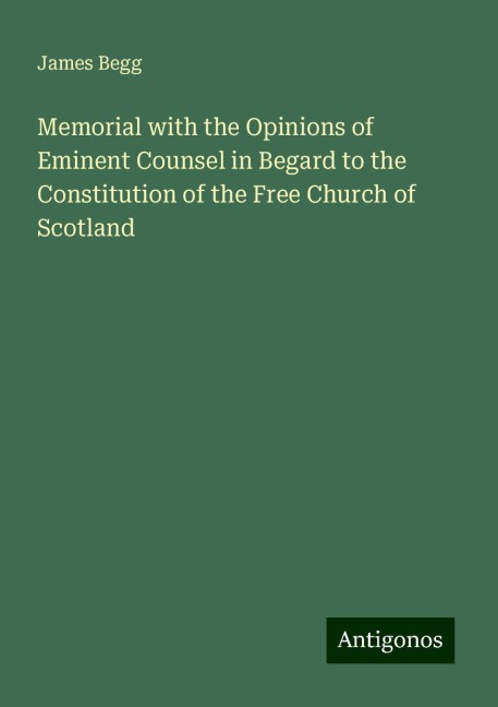 Memorial with the Opinions of Eminent Counsel in Begard to the Constitution of the Free Church of Scotland
