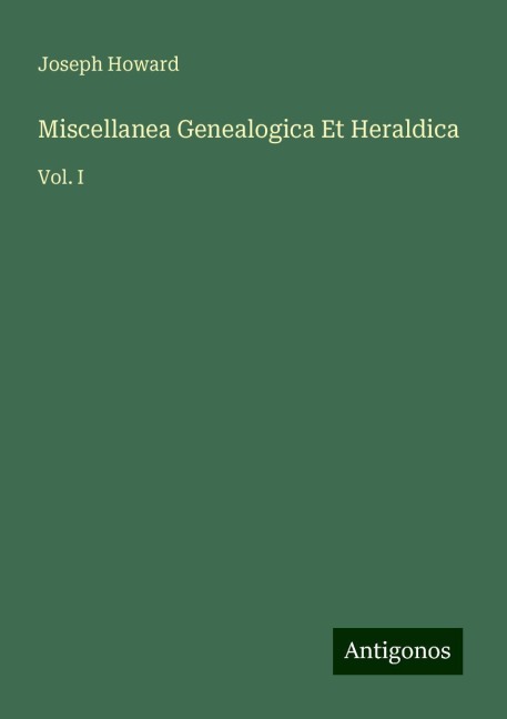 Miscellanea Genealogica Et Heraldica: Vol. I